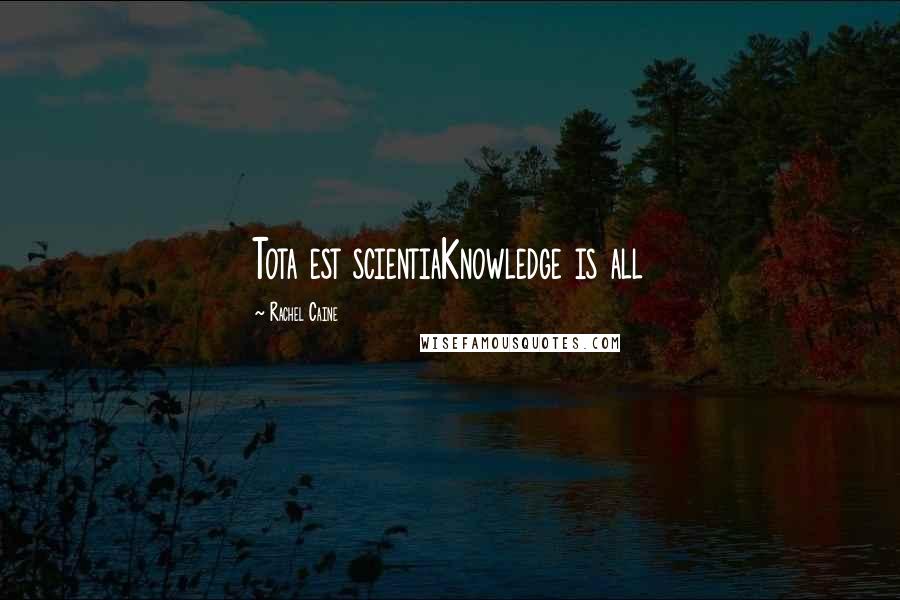 Rachel Caine Quotes: Tota est scientiaKnowledge is all