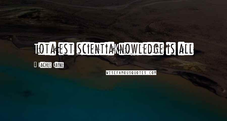 Rachel Caine Quotes: Tota est scientiaKnowledge is all