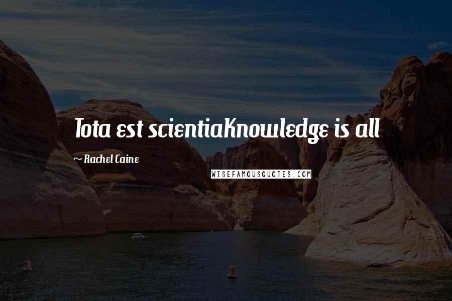Rachel Caine Quotes: Tota est scientiaKnowledge is all