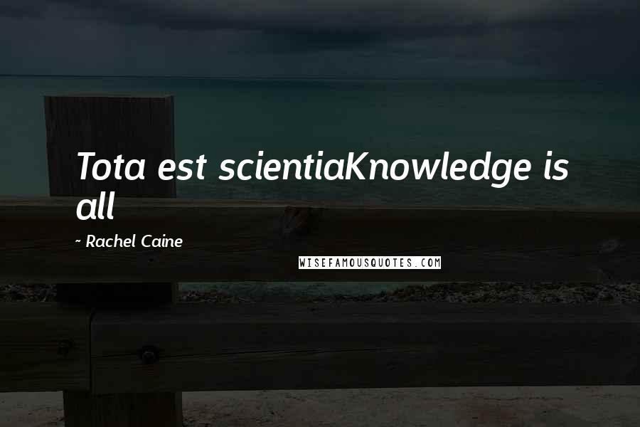 Rachel Caine Quotes: Tota est scientiaKnowledge is all
