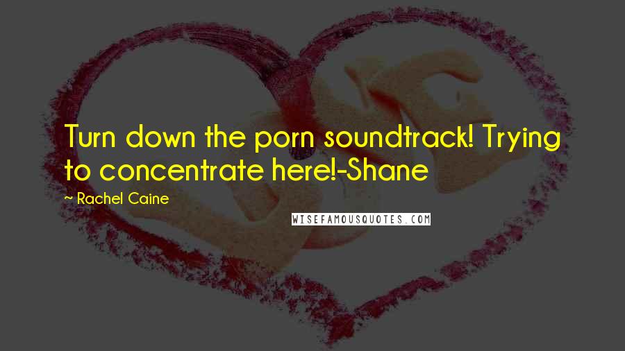 Rachel Caine Quotes: Turn down the porn soundtrack! Trying to concentrate here!-Shane