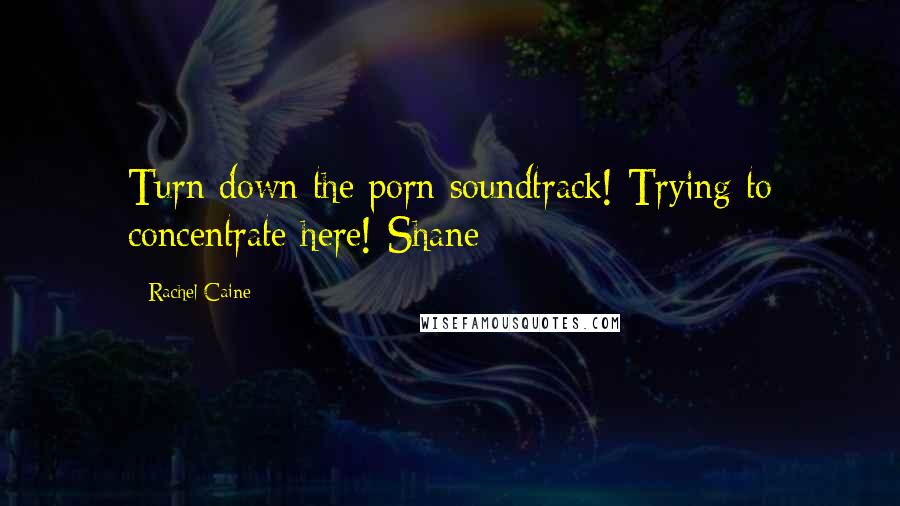 Rachel Caine Quotes: Turn down the porn soundtrack! Trying to concentrate here!-Shane