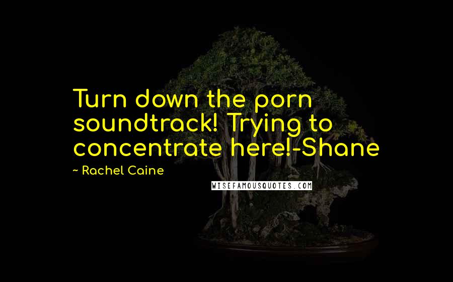 Rachel Caine Quotes: Turn down the porn soundtrack! Trying to concentrate here!-Shane