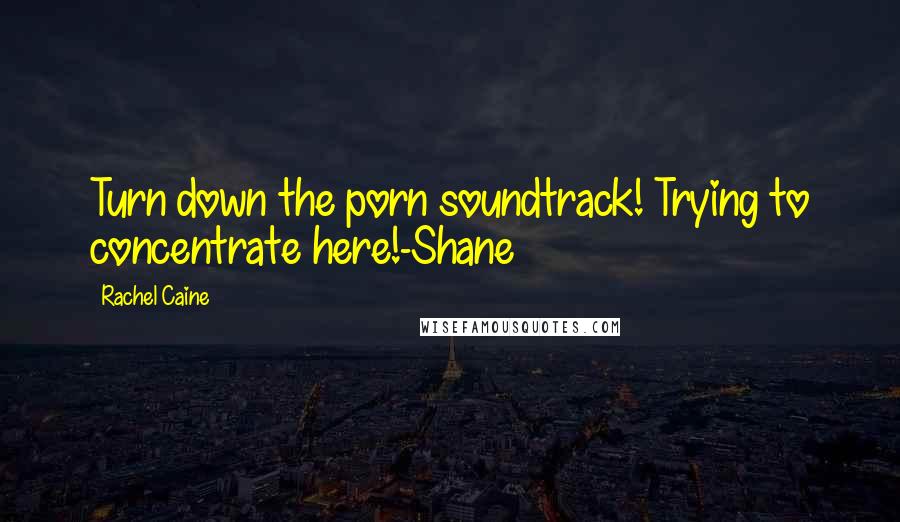 Rachel Caine Quotes: Turn down the porn soundtrack! Trying to concentrate here!-Shane