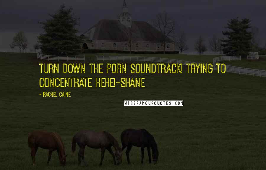 Rachel Caine Quotes: Turn down the porn soundtrack! Trying to concentrate here!-Shane