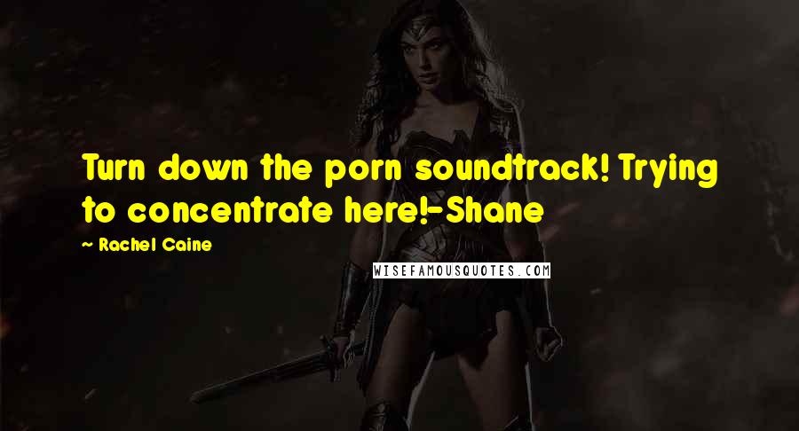 Rachel Caine Quotes: Turn down the porn soundtrack! Trying to concentrate here!-Shane