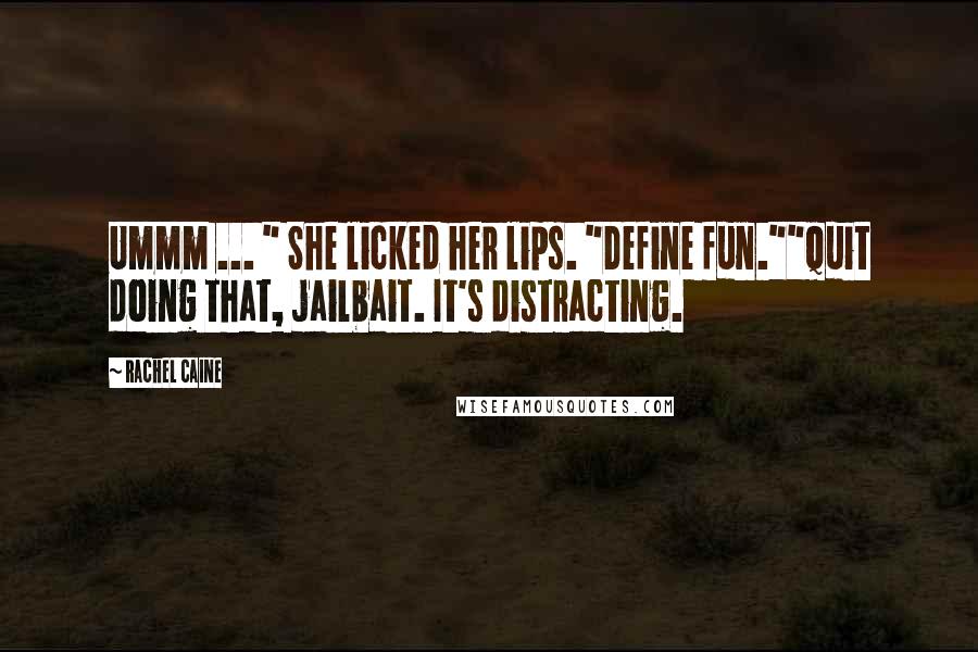 Rachel Caine Quotes: Ummm ... " She licked her lips. "Define fun.""Quit doing that, jailbait. It's distracting.