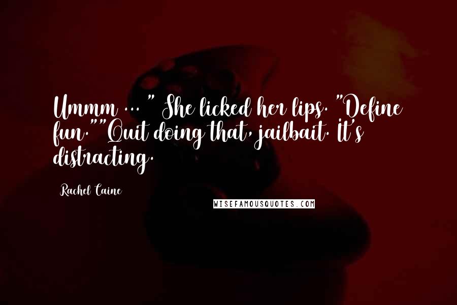 Rachel Caine Quotes: Ummm ... " She licked her lips. "Define fun.""Quit doing that, jailbait. It's distracting.