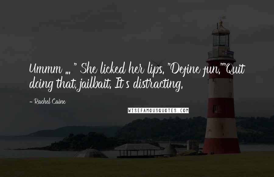 Rachel Caine Quotes: Ummm ... " She licked her lips. "Define fun.""Quit doing that, jailbait. It's distracting.