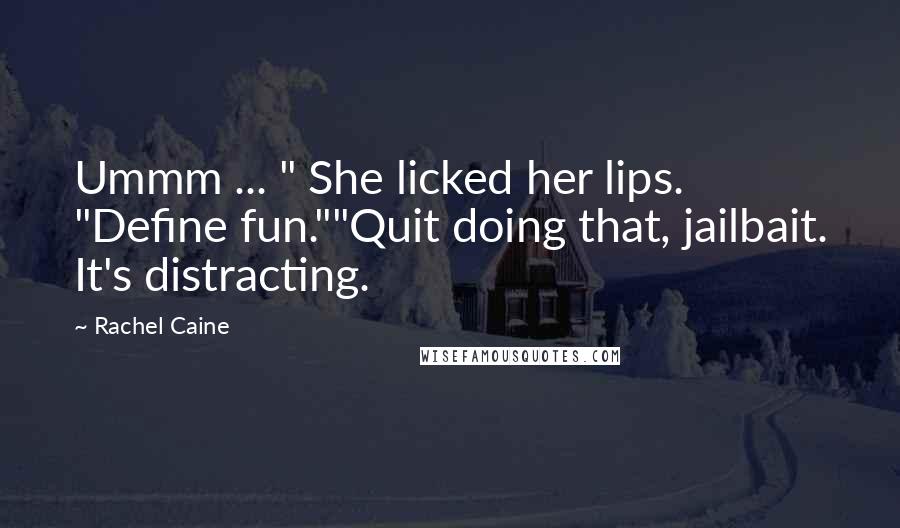 Rachel Caine Quotes: Ummm ... " She licked her lips. "Define fun.""Quit doing that, jailbait. It's distracting.