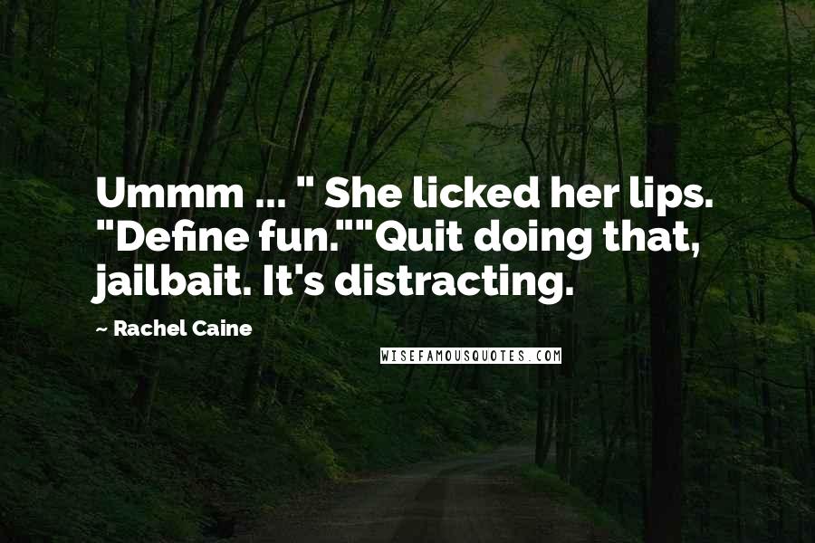 Rachel Caine Quotes: Ummm ... " She licked her lips. "Define fun.""Quit doing that, jailbait. It's distracting.