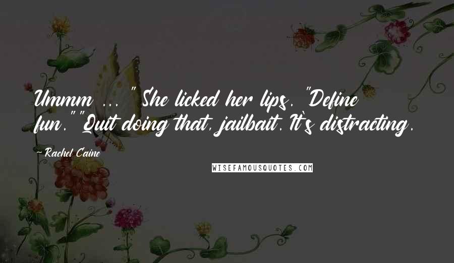 Rachel Caine Quotes: Ummm ... " She licked her lips. "Define fun.""Quit doing that, jailbait. It's distracting.