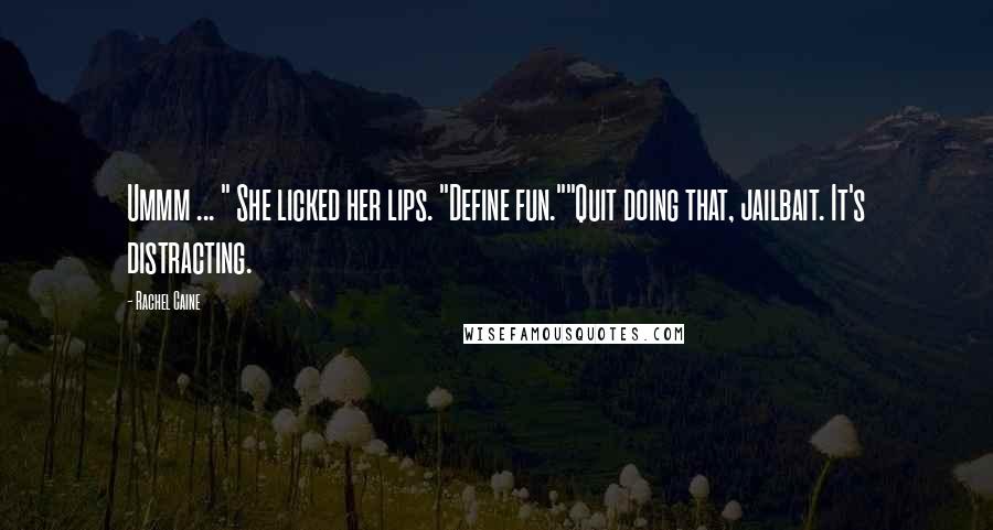 Rachel Caine Quotes: Ummm ... " She licked her lips. "Define fun.""Quit doing that, jailbait. It's distracting.