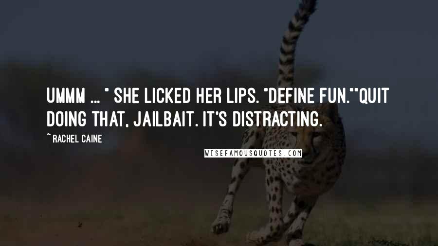 Rachel Caine Quotes: Ummm ... " She licked her lips. "Define fun.""Quit doing that, jailbait. It's distracting.