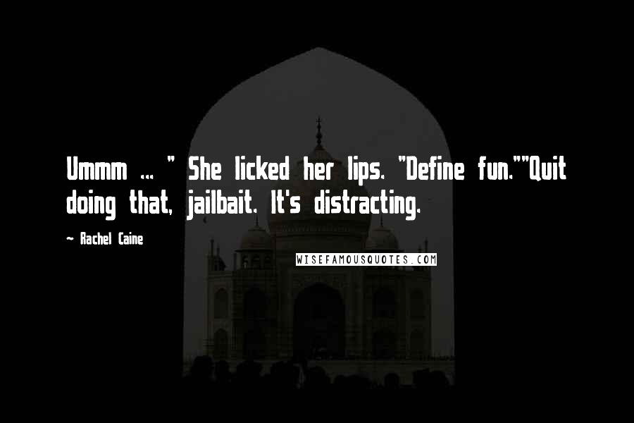 Rachel Caine Quotes: Ummm ... " She licked her lips. "Define fun.""Quit doing that, jailbait. It's distracting.