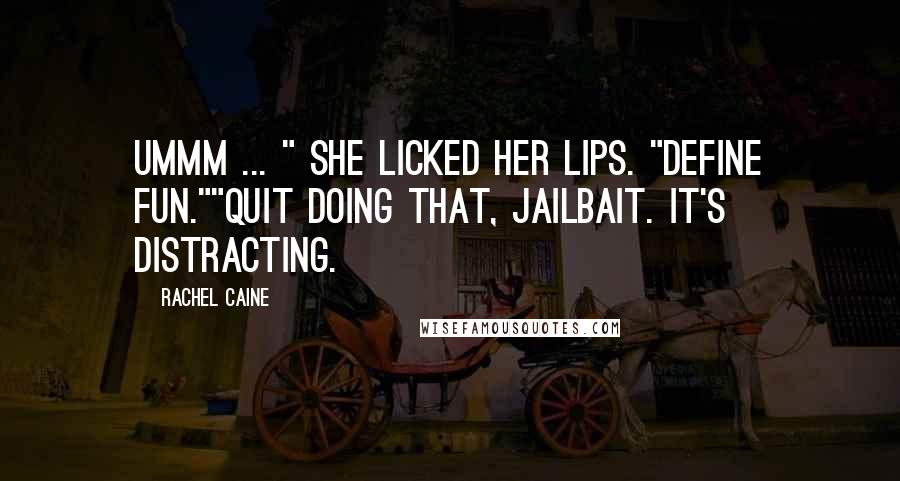 Rachel Caine Quotes: Ummm ... " She licked her lips. "Define fun.""Quit doing that, jailbait. It's distracting.