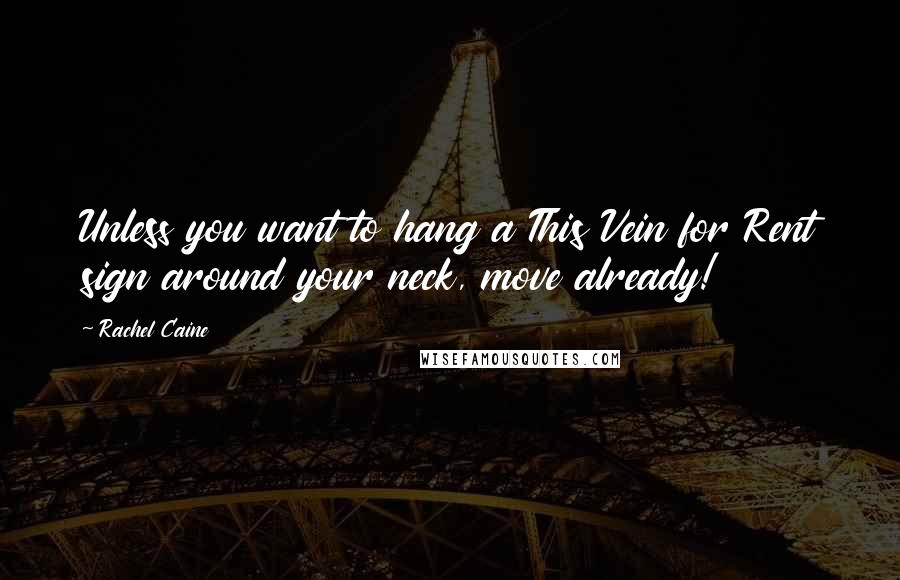 Rachel Caine Quotes: Unless you want to hang a This Vein for Rent sign around your neck, move already!