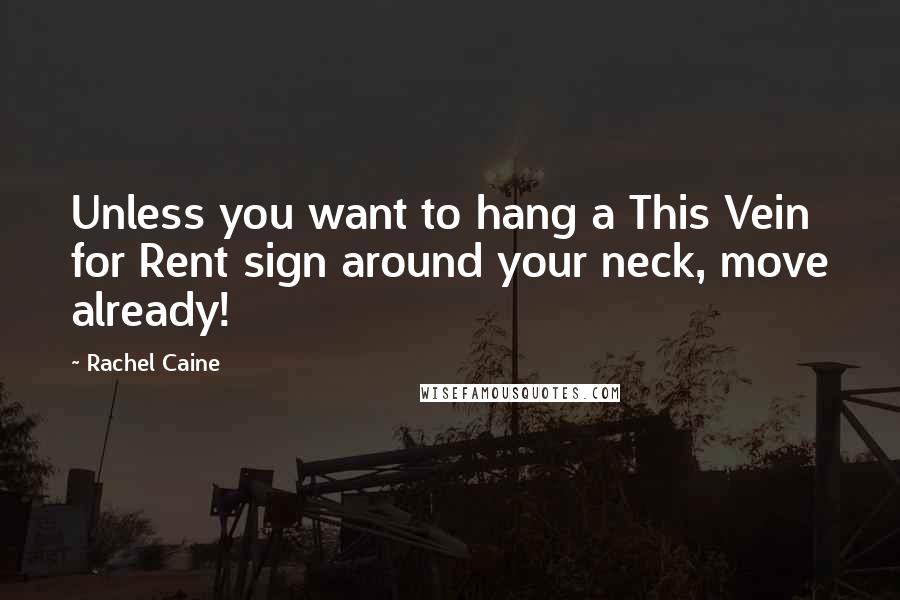Rachel Caine Quotes: Unless you want to hang a This Vein for Rent sign around your neck, move already!
