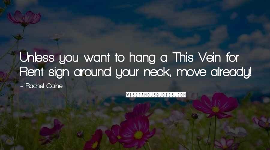 Rachel Caine Quotes: Unless you want to hang a This Vein for Rent sign around your neck, move already!