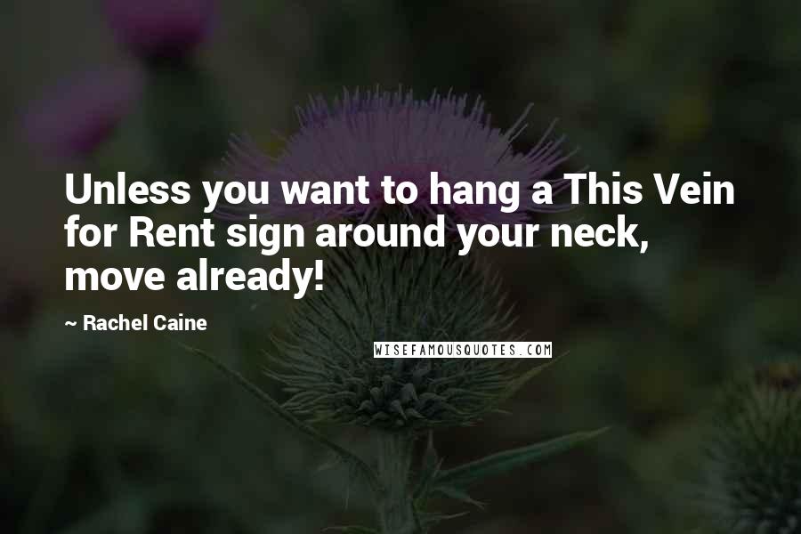 Rachel Caine Quotes: Unless you want to hang a This Vein for Rent sign around your neck, move already!