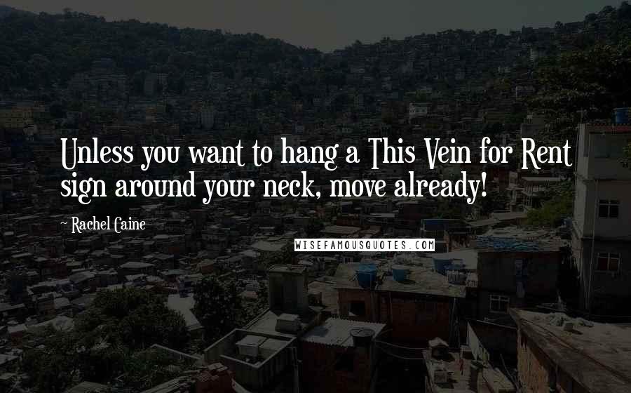 Rachel Caine Quotes: Unless you want to hang a This Vein for Rent sign around your neck, move already!