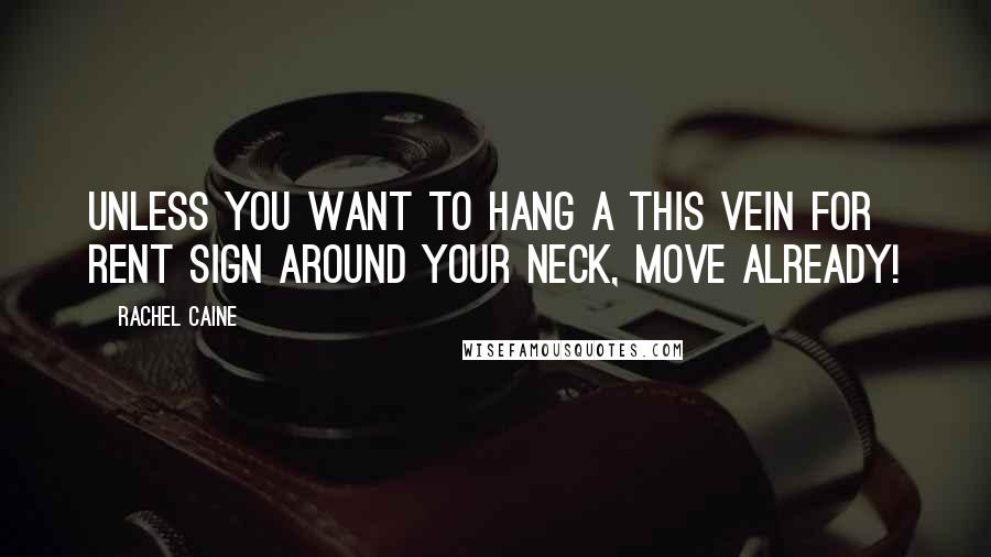 Rachel Caine Quotes: Unless you want to hang a This Vein for Rent sign around your neck, move already!