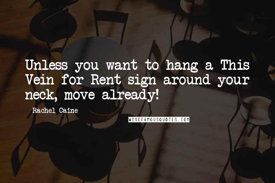 Rachel Caine Quotes: Unless you want to hang a This Vein for Rent sign around your neck, move already!