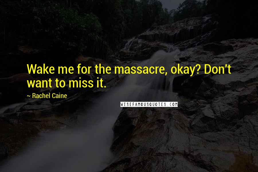 Rachel Caine Quotes: Wake me for the massacre, okay? Don't want to miss it.