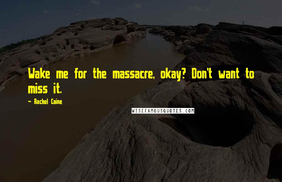 Rachel Caine Quotes: Wake me for the massacre, okay? Don't want to miss it.