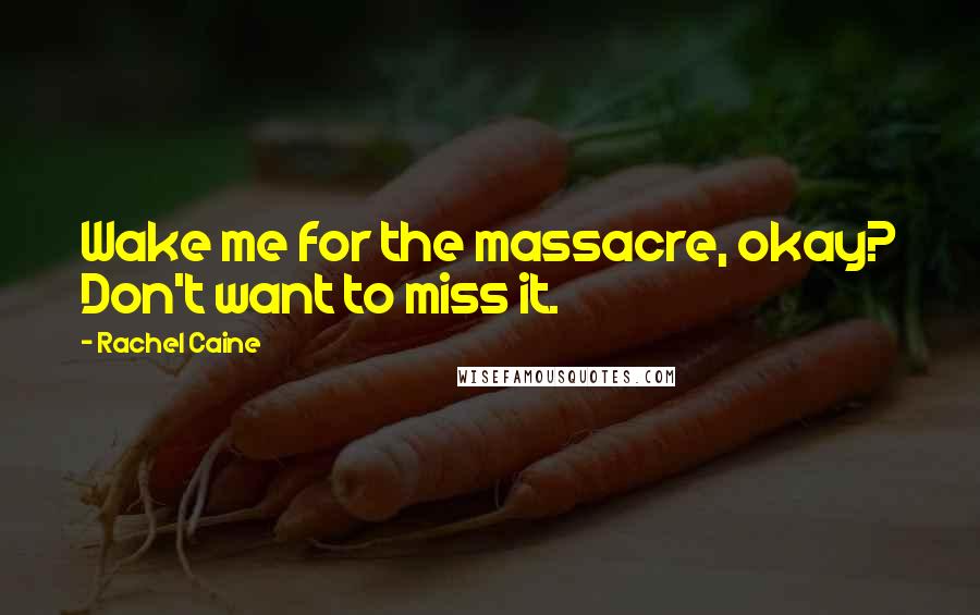 Rachel Caine Quotes: Wake me for the massacre, okay? Don't want to miss it.