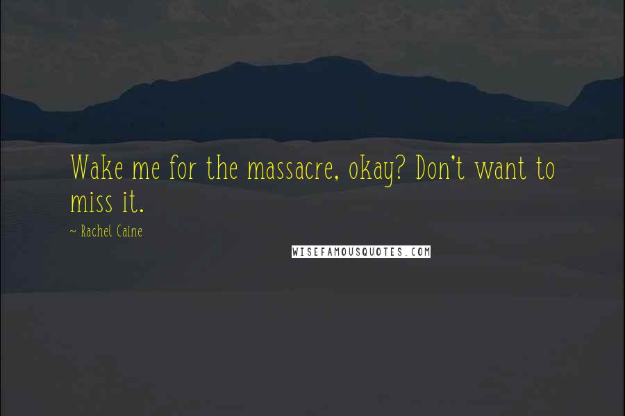 Rachel Caine Quotes: Wake me for the massacre, okay? Don't want to miss it.