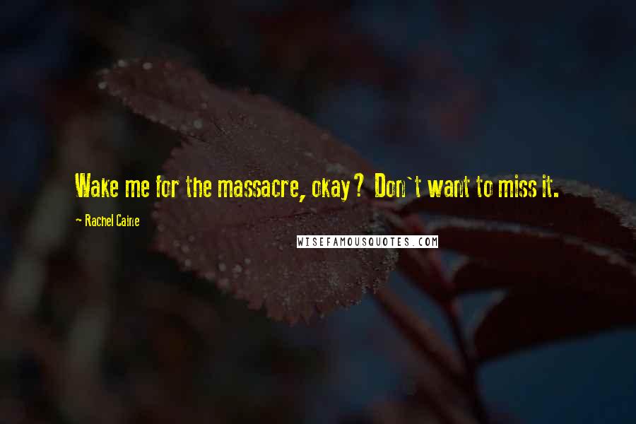 Rachel Caine Quotes: Wake me for the massacre, okay? Don't want to miss it.