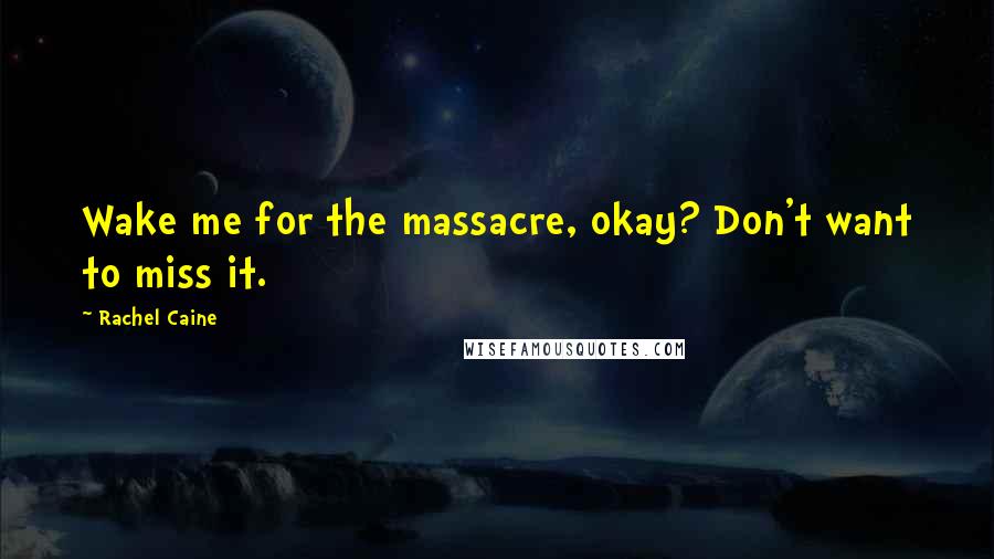 Rachel Caine Quotes: Wake me for the massacre, okay? Don't want to miss it.