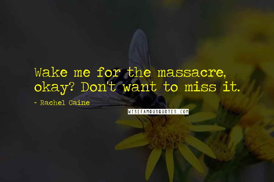 Rachel Caine Quotes: Wake me for the massacre, okay? Don't want to miss it.