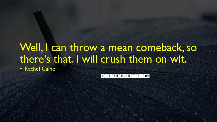 Rachel Caine Quotes: Well, I can throw a mean comeback, so there's that. I will crush them on wit.