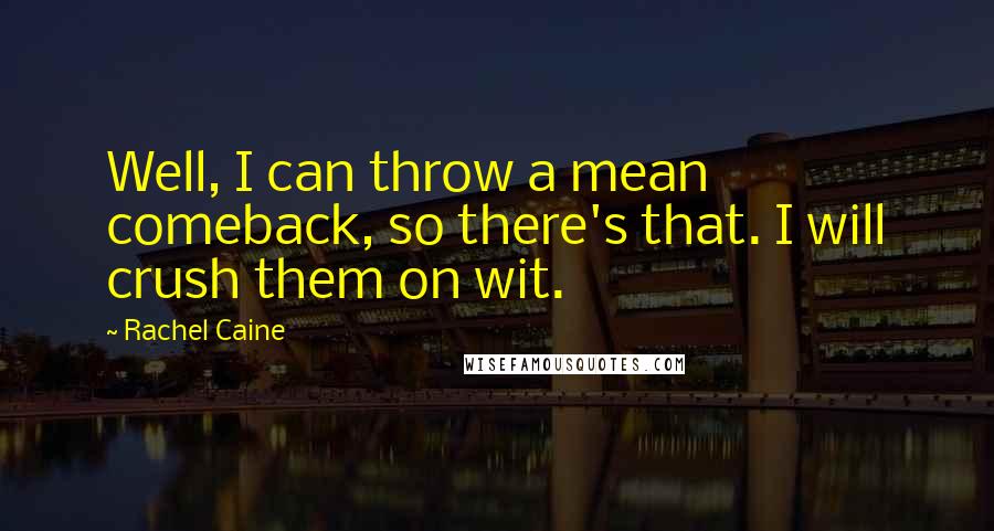 Rachel Caine Quotes: Well, I can throw a mean comeback, so there's that. I will crush them on wit.