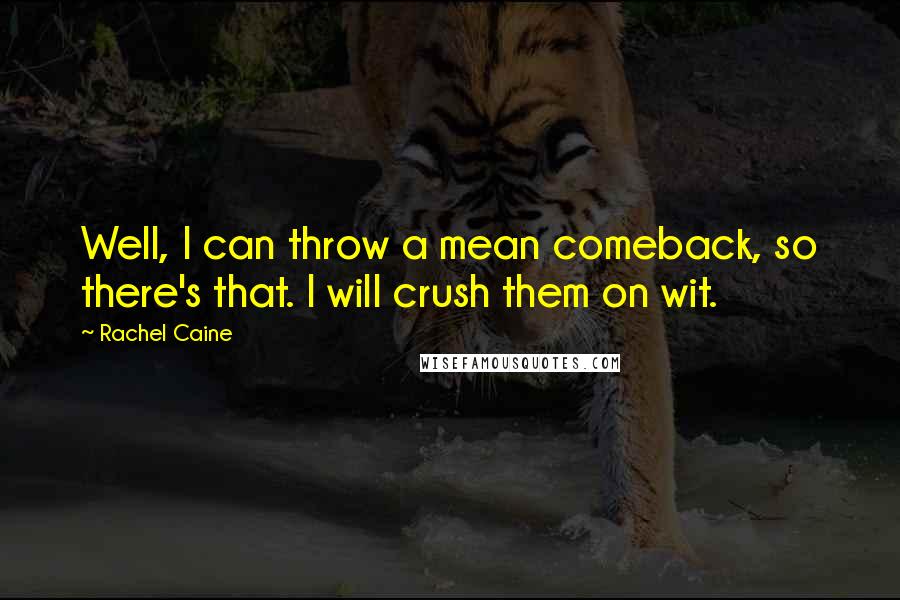 Rachel Caine Quotes: Well, I can throw a mean comeback, so there's that. I will crush them on wit.