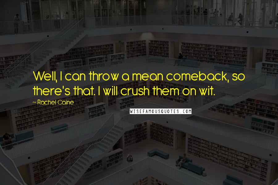 Rachel Caine Quotes: Well, I can throw a mean comeback, so there's that. I will crush them on wit.