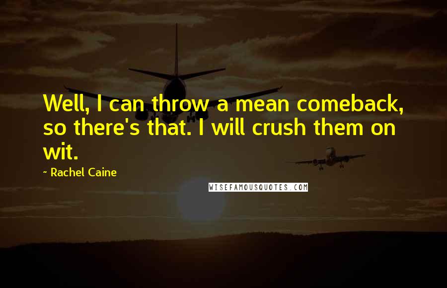 Rachel Caine Quotes: Well, I can throw a mean comeback, so there's that. I will crush them on wit.