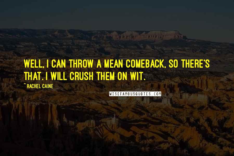 Rachel Caine Quotes: Well, I can throw a mean comeback, so there's that. I will crush them on wit.