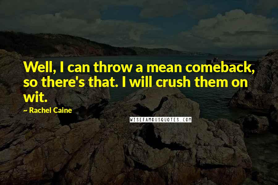 Rachel Caine Quotes: Well, I can throw a mean comeback, so there's that. I will crush them on wit.