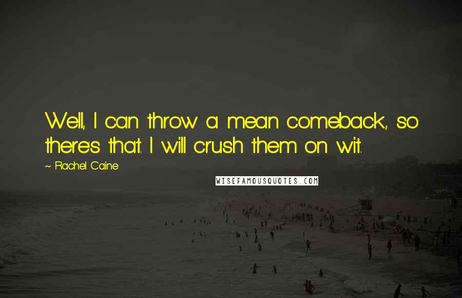 Rachel Caine Quotes: Well, I can throw a mean comeback, so there's that. I will crush them on wit.