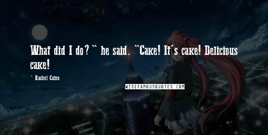 Rachel Caine Quotes: What did I do?" he said. "Cake! It's cake! Delicious cake!