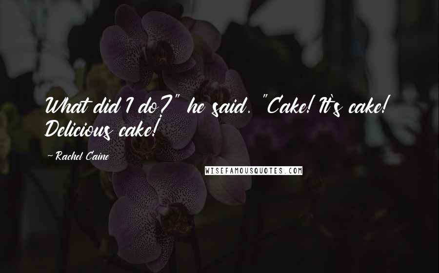 Rachel Caine Quotes: What did I do?" he said. "Cake! It's cake! Delicious cake!