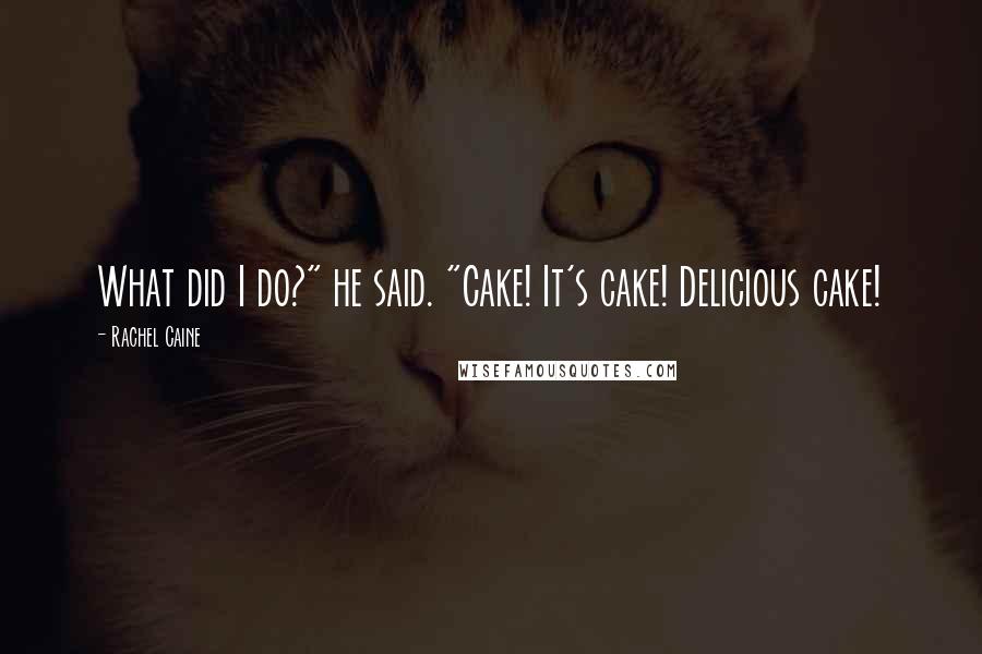 Rachel Caine Quotes: What did I do?" he said. "Cake! It's cake! Delicious cake!