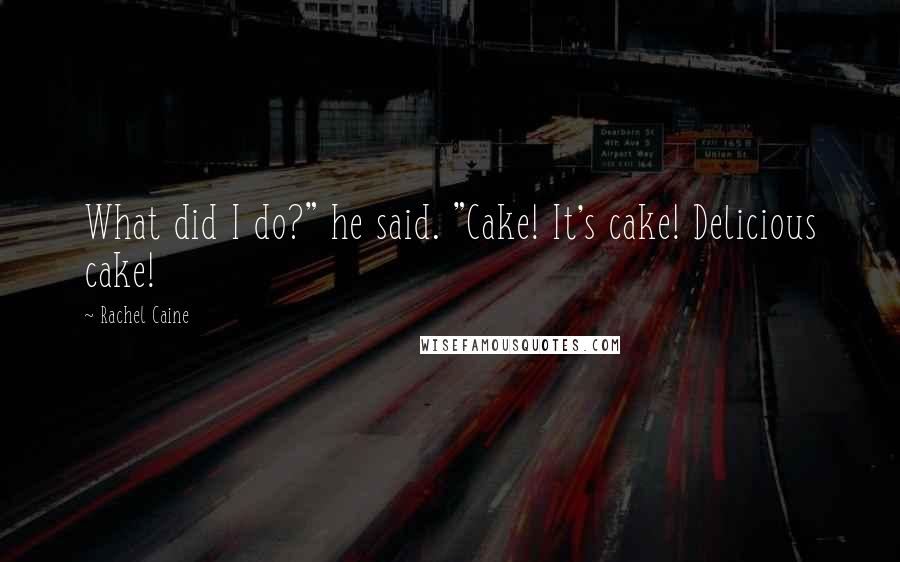 Rachel Caine Quotes: What did I do?" he said. "Cake! It's cake! Delicious cake!