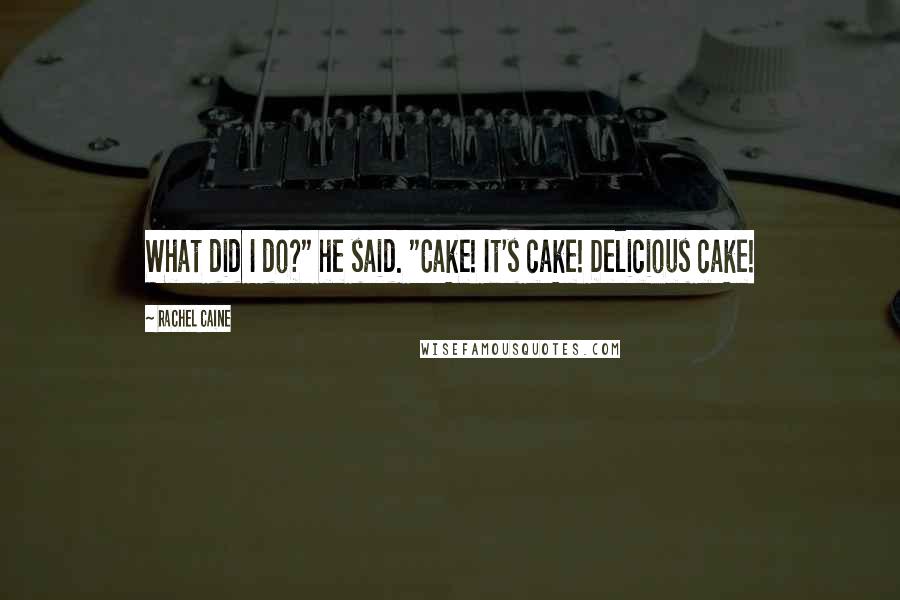 Rachel Caine Quotes: What did I do?" he said. "Cake! It's cake! Delicious cake!