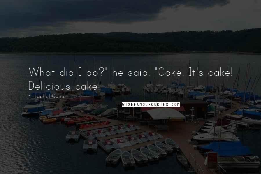 Rachel Caine Quotes: What did I do?" he said. "Cake! It's cake! Delicious cake!