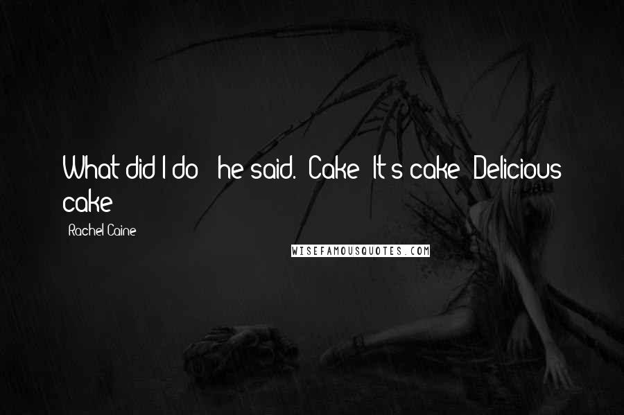 Rachel Caine Quotes: What did I do?" he said. "Cake! It's cake! Delicious cake!