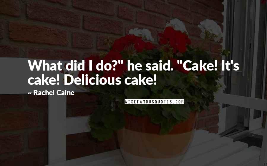 Rachel Caine Quotes: What did I do?" he said. "Cake! It's cake! Delicious cake!